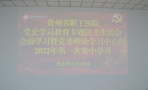 贵州省职工医院开展党史学习教育专题民主生活会会前学习暨党委理论学习中心组2022年第一次集中学习